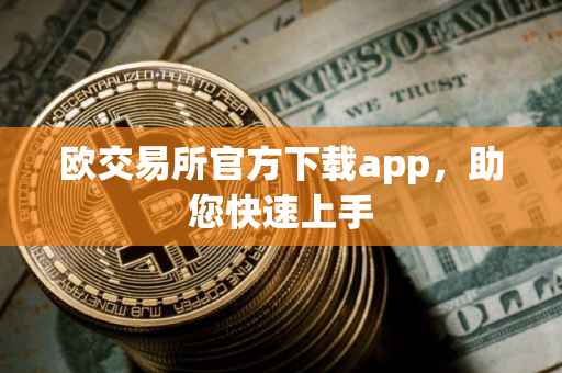 欧交易所官方下载app，助您快速上手