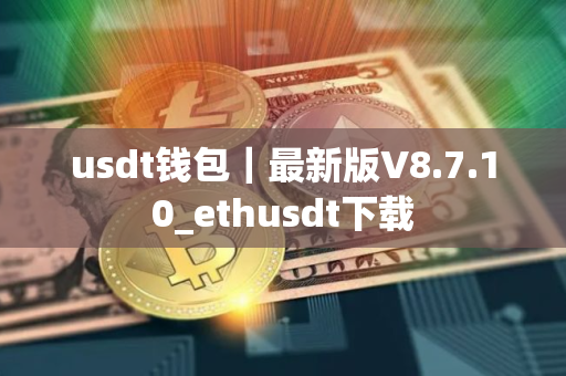 usdt钱包｜最新版V8.7.10_ethusdt下载