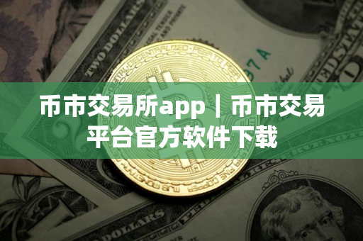 币市交易所app｜币市交易平台官方软件下载