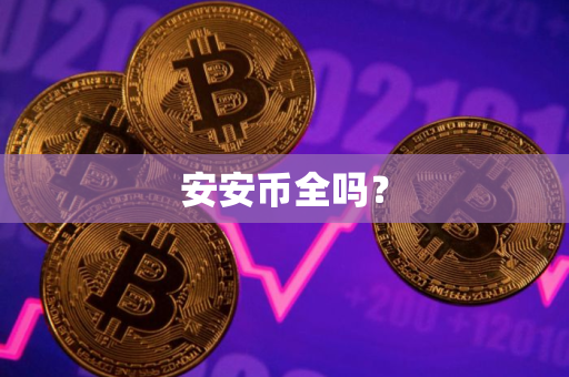 安安币全吗? 安安币全吗?