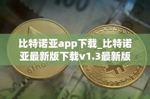 比特诺亚app下载_比特诺亚最新版下载v1.3最新版
