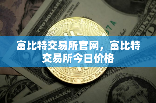富比特交易所官网，富比特交易所今日价格