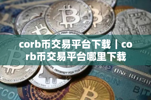 corb币交易平台下载｜corb币交易平台哪里下载