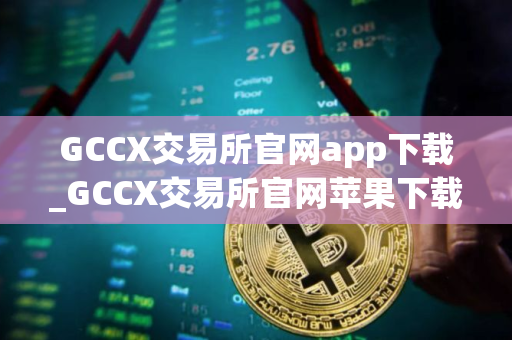 GCCX交易所官网app下载_GCCX交易所官网苹果下载v4.5.8