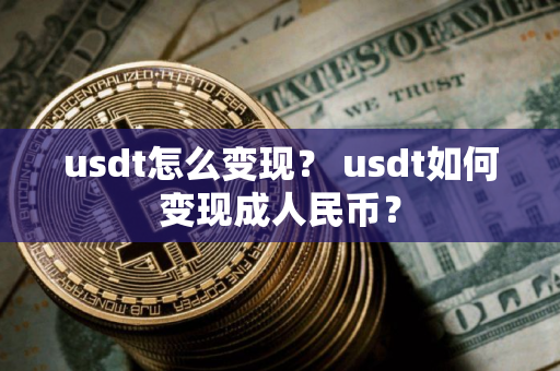 usdt怎么变现？ usdt如何变现成人民币？