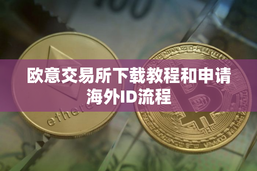 欧意交易所下载教程和申请海外ID流程