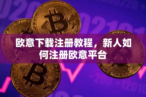 欧意下载注册教程，新人如何注册欧意平台