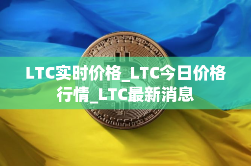 LTC实时价格_LTC今日价格行情_LTC最新消息