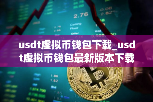 usdt虚拟币钱包下载_usdt虚拟币钱包最新版本下载