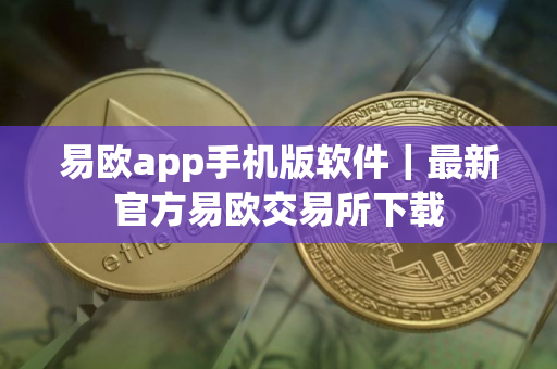 易欧app手机版软件｜最新官方易欧交易所下载