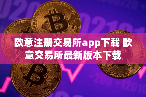 欧意注册交易所app下载 欧意交易所最新版本下载