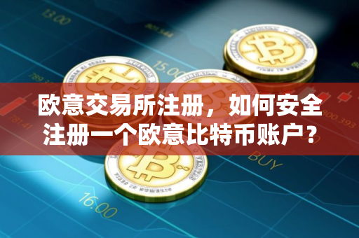 欧意交易所注册,如何安全注册一个欧意比特币账户? 欧意交易所注册,如何安全注册一个欧意比特币账户?