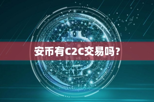 安币有C2C交易吗? 安币有C2C交易吗?
