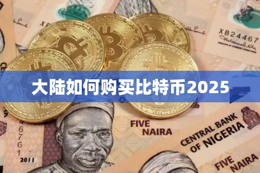 大陆如何购买比特币2025
