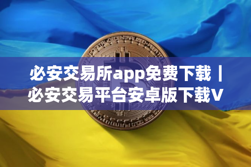 必安交易所app免费下载｜必安交易平台安卓版下载V2.68.1