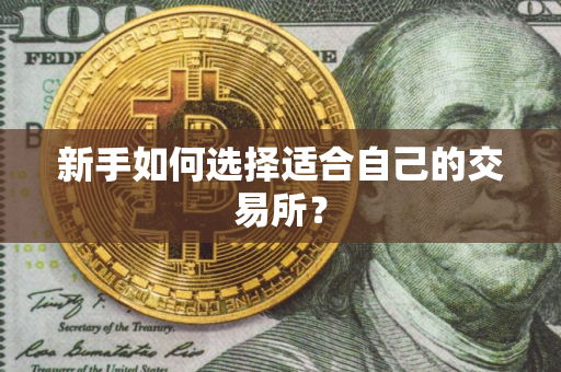 新手如何选择适合自己的交易所？