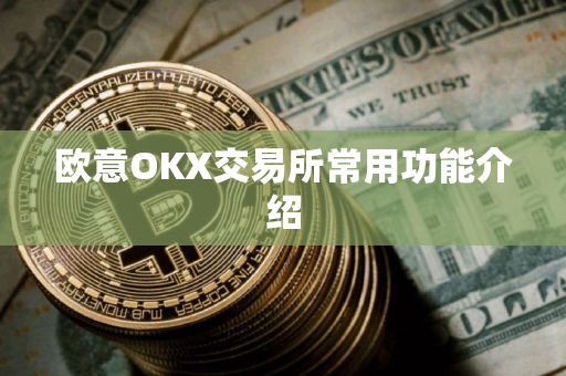 欧意OKX交易所常用功能介绍