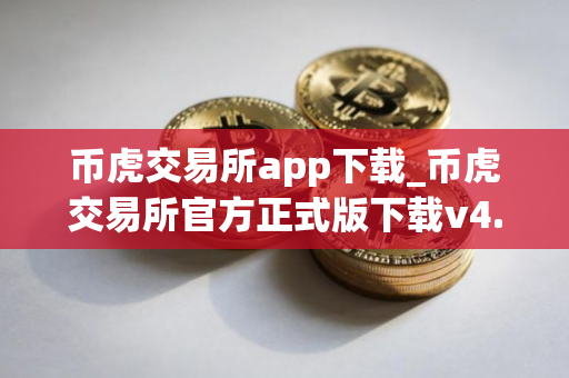 币虎交易所app下载_币虎交易所官方正式版下载v4.9.9.0