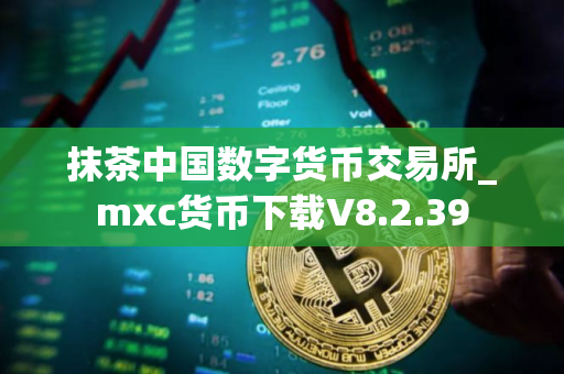 抹茶中国数字货币交易所_mxc货币下载V8.2.39
