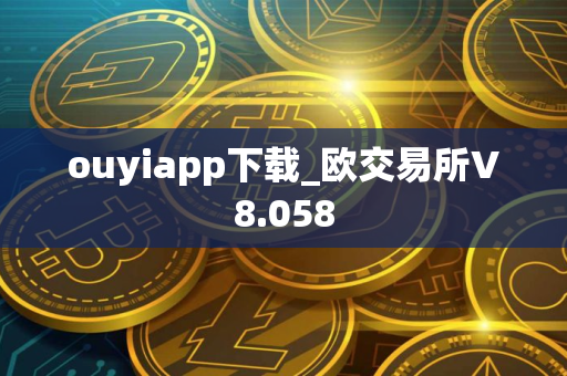 ouyiapp下载_欧交易所V8.058 ouyiapp下载_欧交易所V8.058