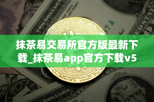 抹茶易交易所官方版最新下载_抹茶易app官方下载v5.1.38