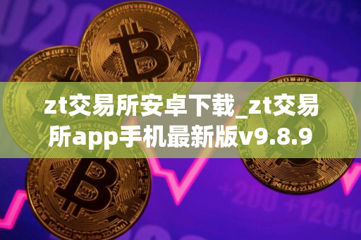 zt交易所安卓下载_zt交易所app手机最新版v9.8.9
