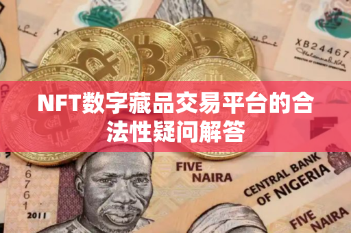 NFT数字藏品交易平台的合法性疑问解答