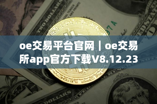 oe交易平台官网｜oe交易所app官方下载V8.12.23