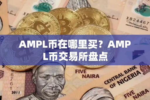 AMPL币在哪里买？AMPL币交易所盘点