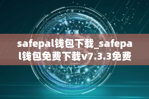 safepal钱包下载_safepal钱包免费下载v7.3.3免费最新版本下载