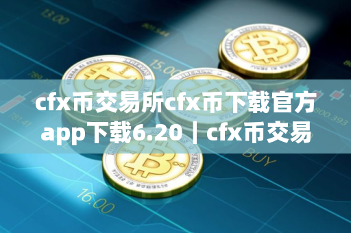 cfx币交易所cfx币下载官方app下载6.20｜cfx币交易所最新平台下载