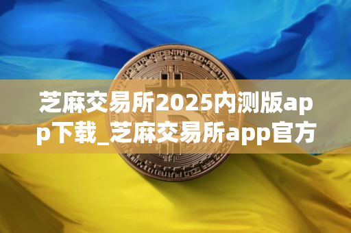 芝麻交易所2025内测版app下载_芝麻交易所app官方内测版安卓下载V8.1.20
