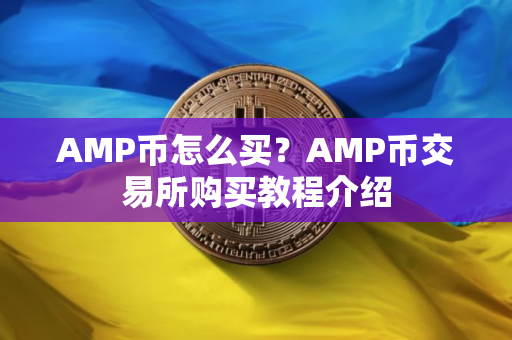 AMP币怎么买？AMP币交易所购买教程介绍