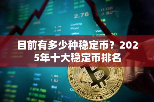 目前有多少种稳定币?2025年十大稳定币排名 目前有多少种稳定币?2025年十大稳定币排名