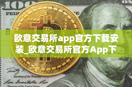 欧意交易所app官方下载安装_欧意交易所官方App下载