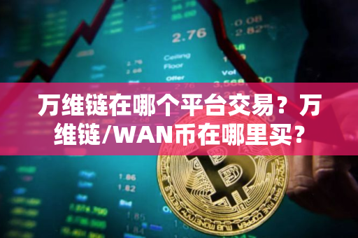 万维链在哪个平台交易？万维链/WAN币在哪里买？