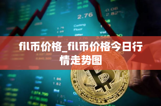 fil币价格_fil币价格今日行情走势图