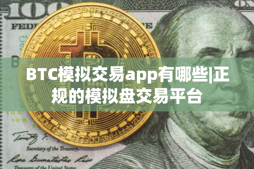 BTC模拟交易app有哪些|正规的模拟盘交易平台