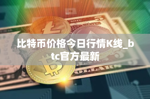 比特币价格今日行情K线_btc官方最新