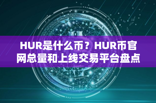 HUR是什么币？HUR币官网总量和上线交易平台盘点