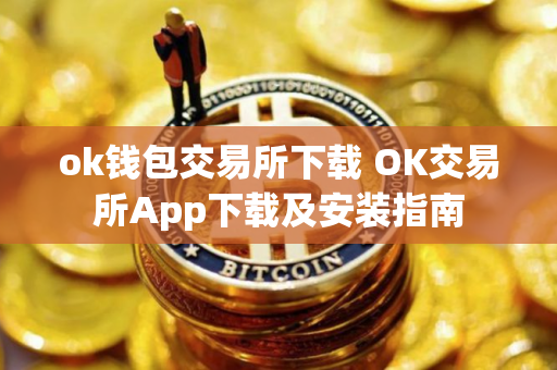 ok钱包交易所下载 OK交易所App下载及安装指南