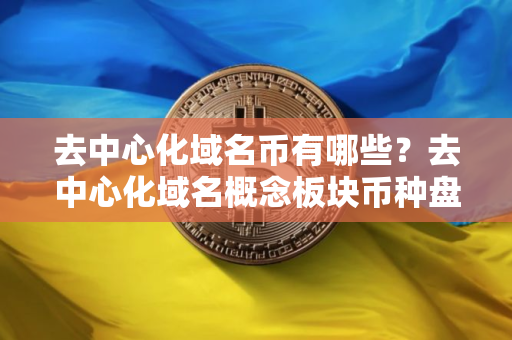 去中心化域名币有哪些？去中心化域名概念板块币种盘点