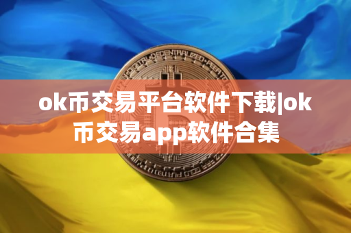 ok币交易平台软件下载|ok币交易app软件合集