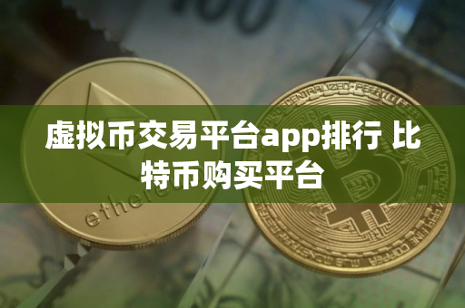 虚拟币交易平台app排行 比特币购买平台