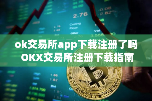 ok交易所app下载注册了吗 OKX交易所注册下载指南