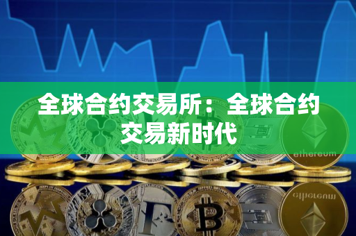 全球合约交易所：全球合约交易新时代