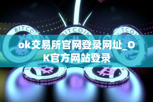 ok交易所官网登录网址_OK官方网站登录