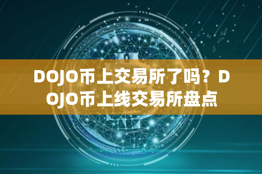 DOJO币上交易所了吗？DOJO币上线交易所盘点