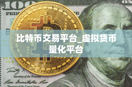 比特币交易平台_虚拟货币量化平台