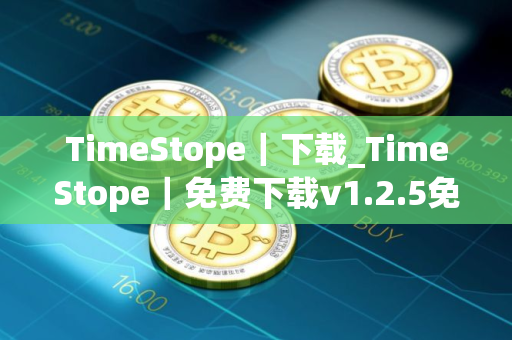 TimeStope|下载_TimeStope|免费下载v1.2.5免费最新版本下载 TimeStope|下载_TimeStope|免费下载v1.2.5免费最新版本下载